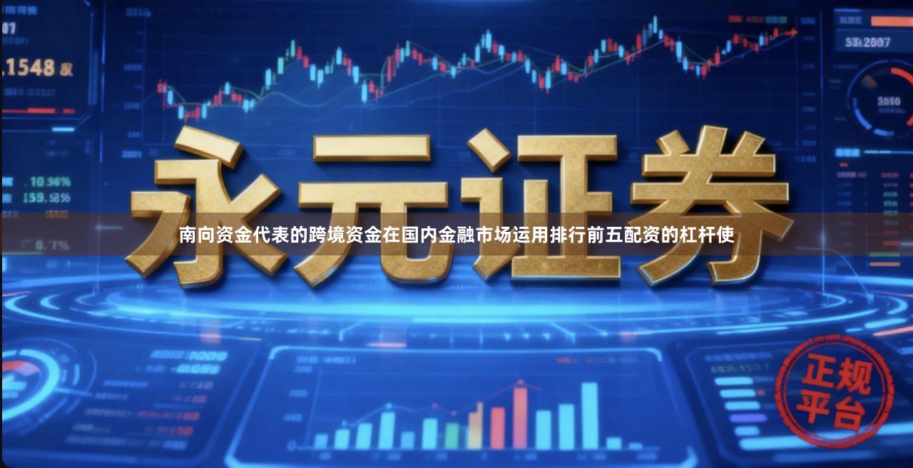 南向资金代表的跨境资金在国内金融市场运用排行前五配资的杠杆使