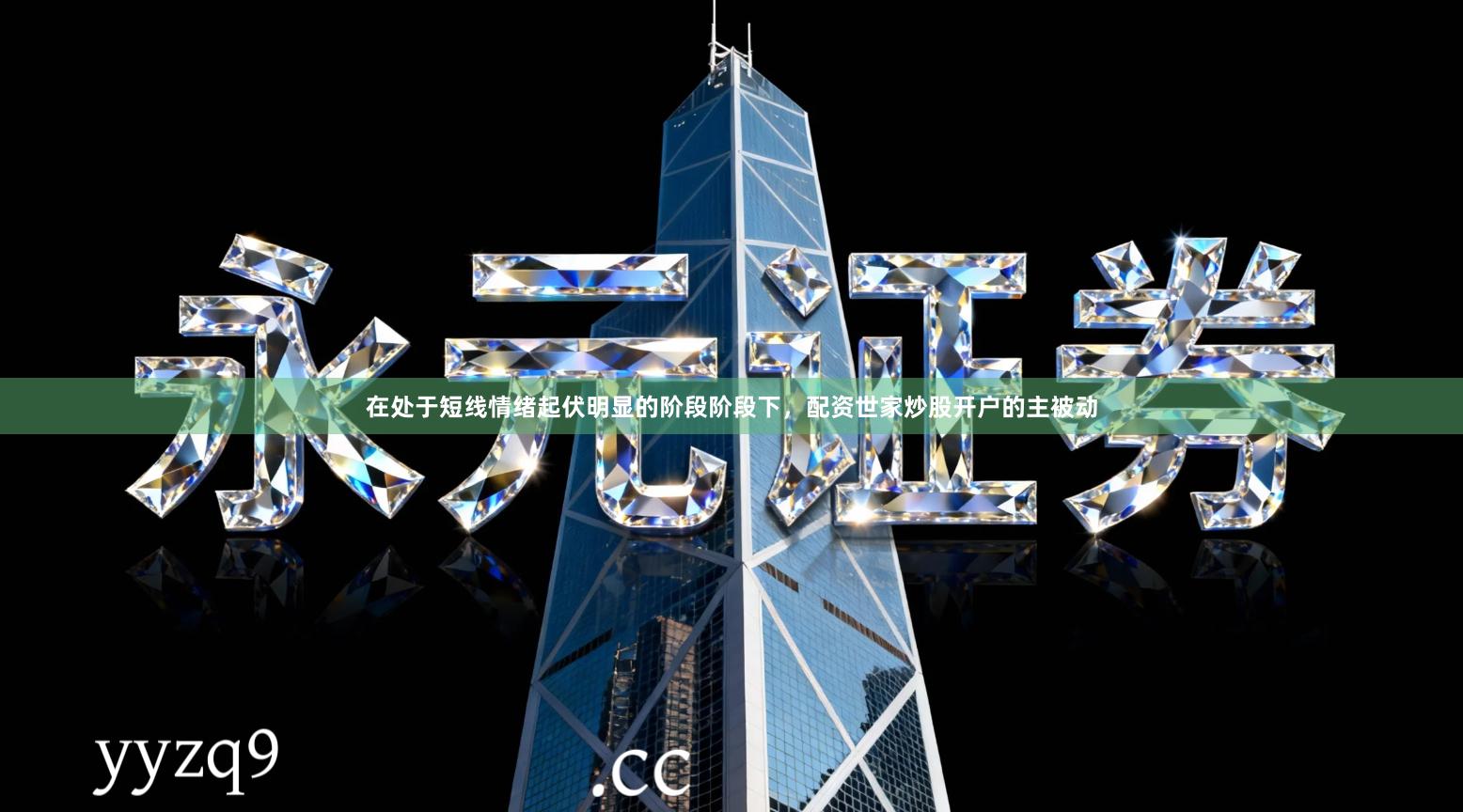 在处于短线情绪起伏明显的阶段阶段下，配资世家炒股开户的主被动
