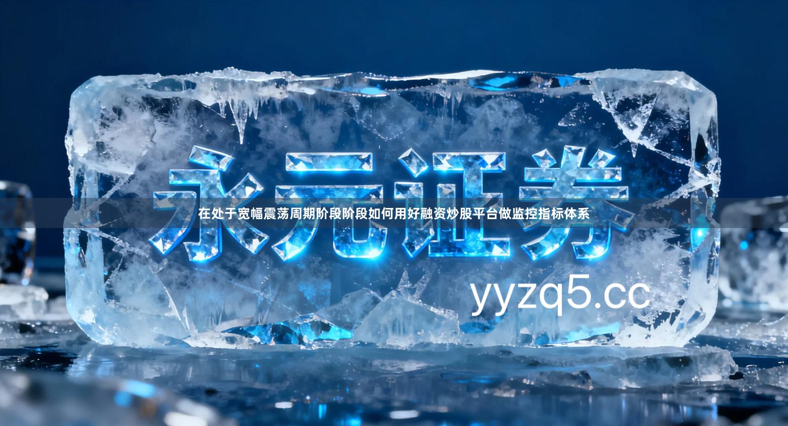 在处于宽幅震荡周期阶段阶段如何用好融资炒股平台做监控指标体系