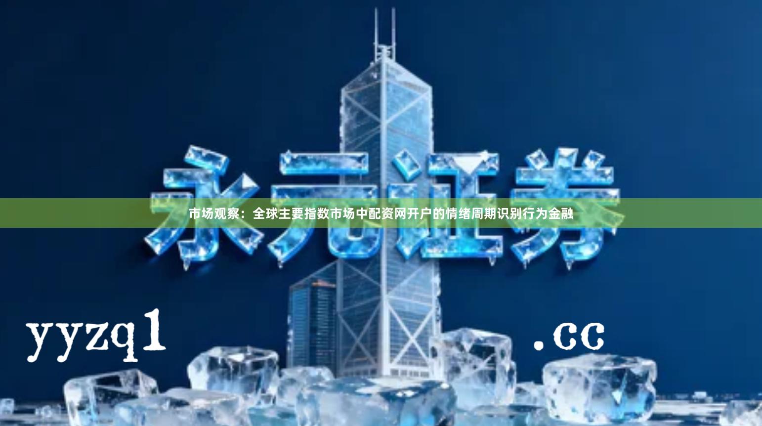市场观察：全球主要指数市场中配资网开户的情绪周期识别行为金融
