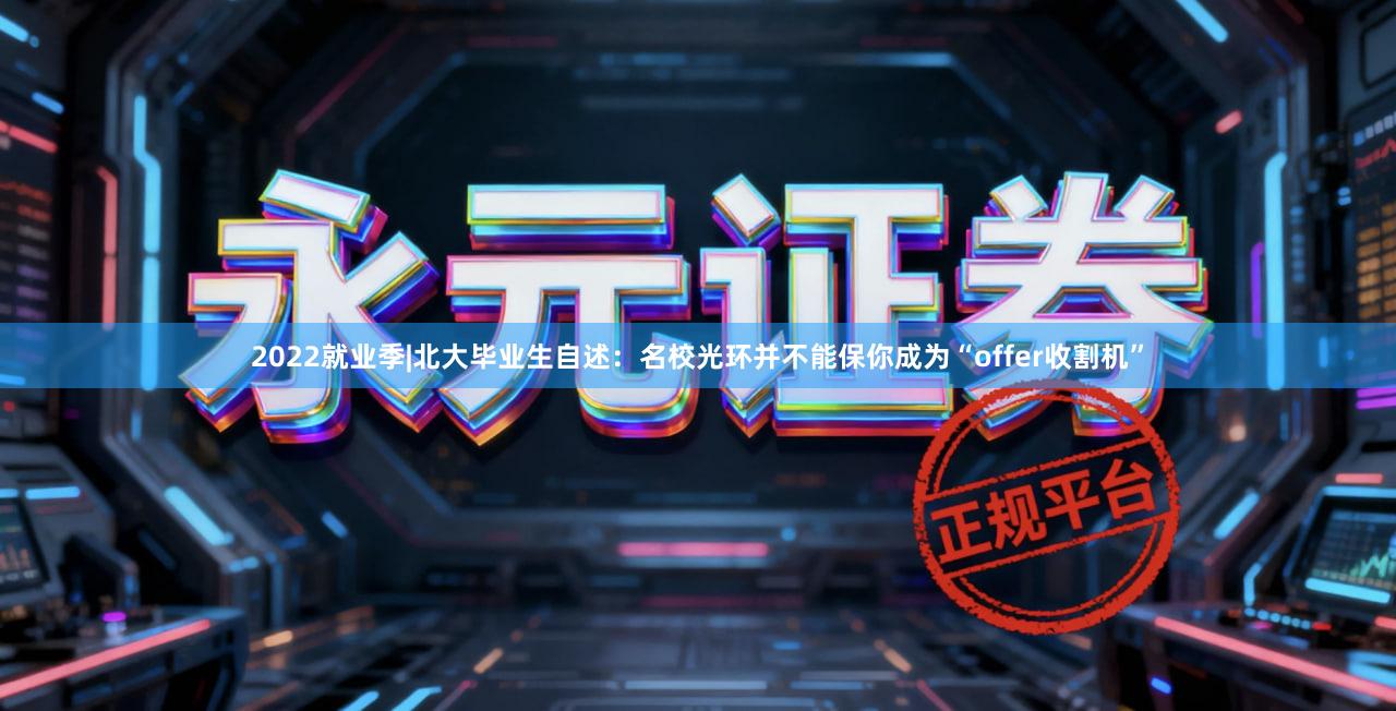 2022就业季|北大毕业生自述：名校光环并不能保你成为“offer收割机”